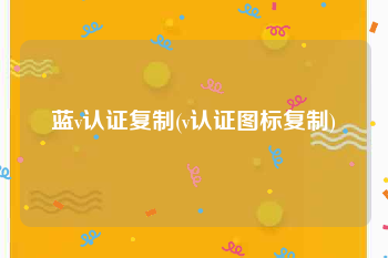 蓝v认证复制(v认证图标复制)