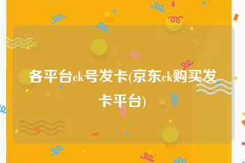各平台ck号发卡(京东ck购买发卡平台)