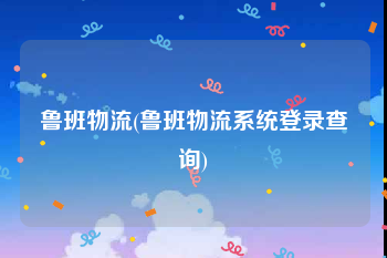鲁班物流(鲁班物流系统登录查询)