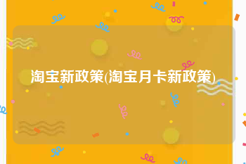 淘宝新政策(淘宝月卡新政策)