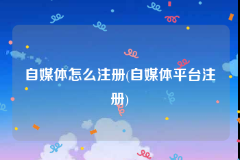 自媒体怎么注册(自媒体平台注册)