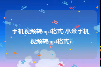 手机视频转mp4格式(小米手机视频转mp4格式)