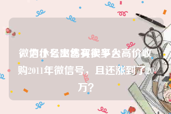 微信小号出售买卖平台
，为什么突然有很多人高价收购2011年微信号，且还涨到了20万？