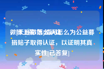 微博上黄v怎么认证
，[天涯微博]请问怎么为公益募捐贴子取得认证，以证明其真实性[已答复]