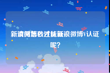 新浪微博秒过认证v
，请问怎么才能新浪微博V认证呢？