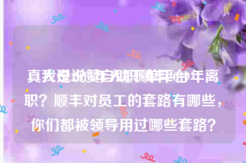 真人说说赞自助下单平台
，我是2014年入职顺丰2019年离职？顺丰对员工的套路有哪些，你们都被领导用过哪些套路？