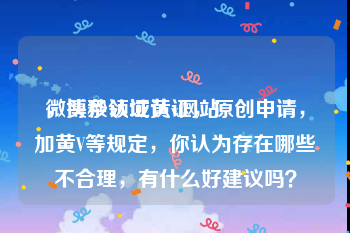 微博秒认证黄v网站
，头条领域认证，原创申请，加黄V等规定，你认为存在哪些不合理，有什么好建议吗？