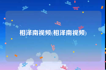 相泽南视频(相泽南视频)