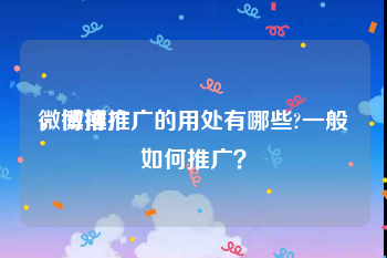 微博推广
，微博推广的用处有哪些?一般如何推广？