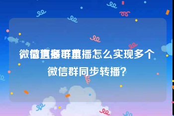 微信直播下单
，微信多群直播怎么实现多个微信群同步转播？