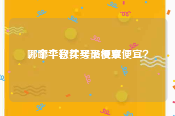 哪个平台买号最便宜
，哪个软件买飞机票便宜？
