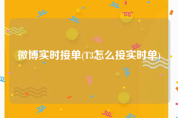 微博实时接单(T3怎么接实时单)