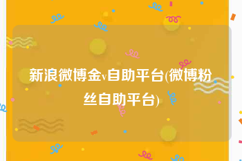 新浪微博金v自助平台(微博粉丝自助平台)