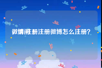 微博 注册
，请问 ！注册微博怎么注册？