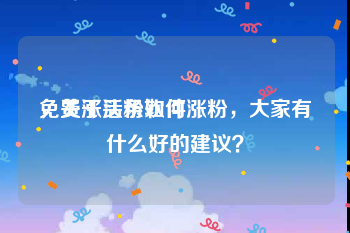 免费涨活粉软件
，关于头条如何涨粉，大家有什么好的建议？