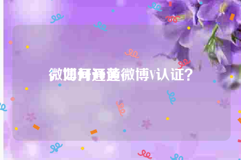 微博开通黄v
，如何开通微博V认证？