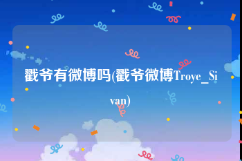 戳爷有微博吗(戳爷微博Troye_Sivan)