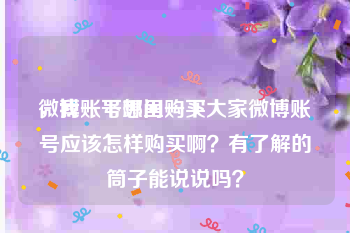 微博账号哪里购买
，我一下想问一下大家微博账号应该怎样购买啊？有了解的筒子能说说吗？