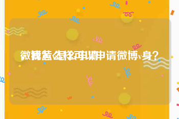 微博黄v怎么申请
，我怎么样可以申请微博v身？