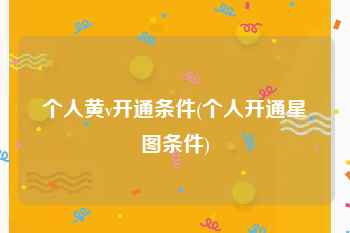 个人黄v开通条件(个人开通星图条件)