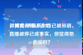 微博大v认证多少钱
，神超微博认证大V已被吊销，直播被停已成事实，你觉得他会凉吗？
