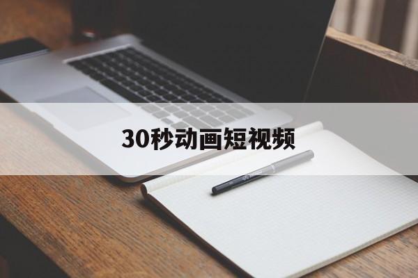 30秒动画短视频(30秒动画短视频下载)
